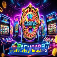 moto vlog brasil 2 dinheiro infinito